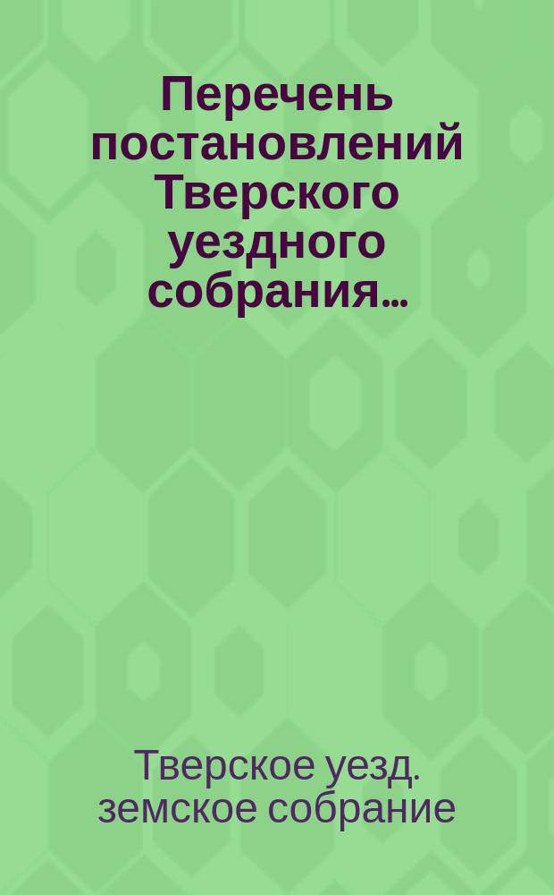 Перечень постановлений Тверского уездного собрания...