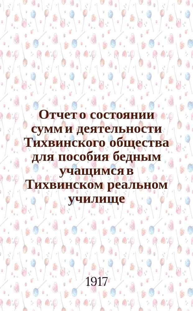 Отчет о состоянии сумм и деятельности Тихвинского общества для пособия бедным учащимся в Тихвинском реальном училище... ... за 1916 год