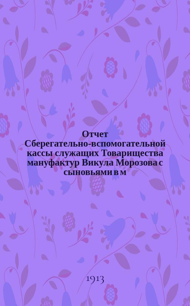 Отчет Сберегательно-вспомогательной кассы служащих Товарищества мануфактур Викула Морозова с сыновьями в м. Никольском... ... за 1916