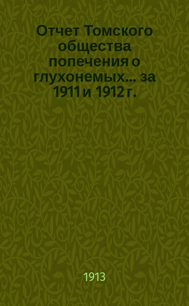 Отчет Томского общества попечения о глухонемых... ... за 1911 и 1912 г.