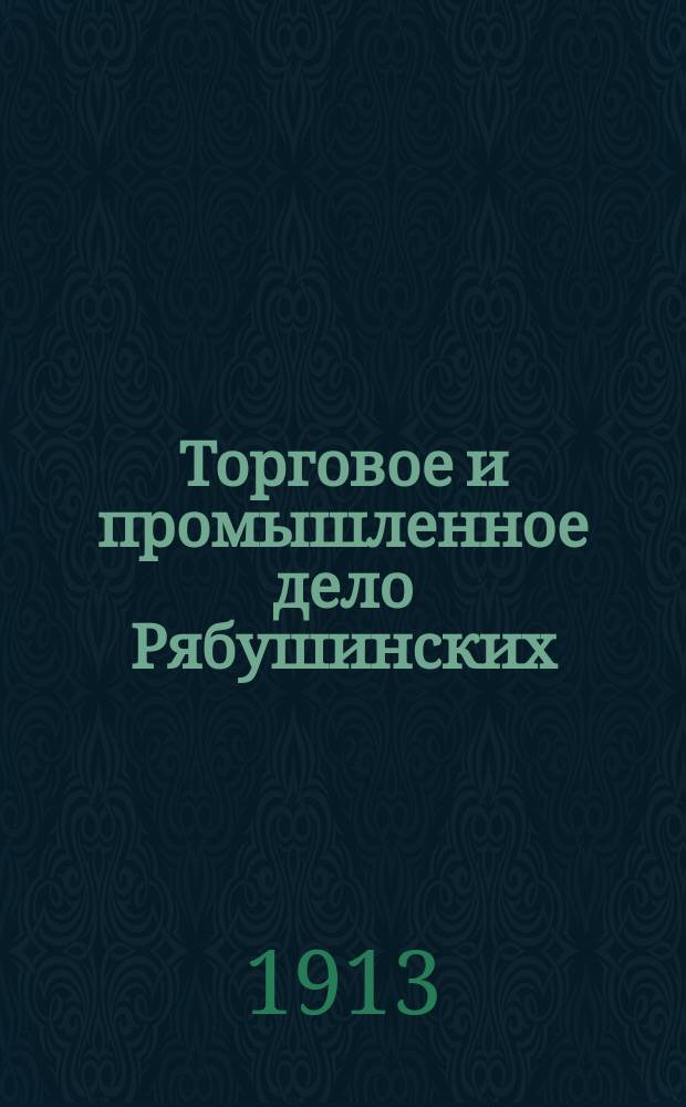 Торговое и промышленное дело Рябушинских : Ист. очерк
