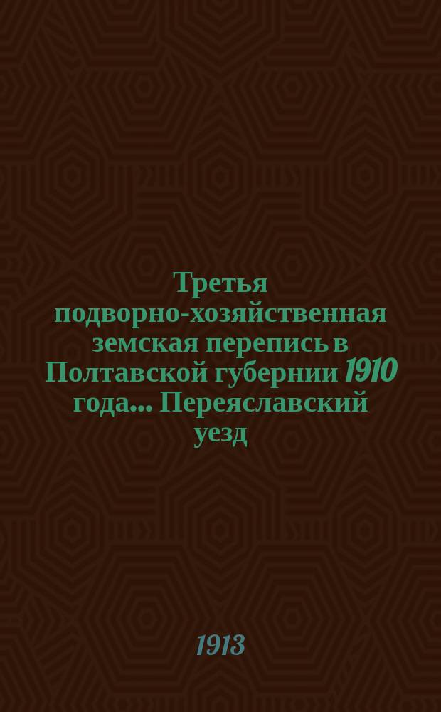 Третья подворно-хозяйственная земская перепись в Полтавской губернии 1910 года... Переяславский уезд
