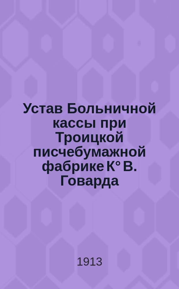 Устав Больничной кассы при Троицкой писчебумажной фабрике К° В. Говарда