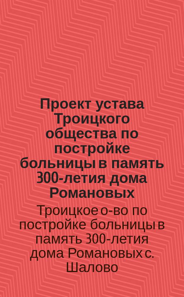 Проект устава Троицкого общества по постройке больницы в память 300-летия дома Романовых