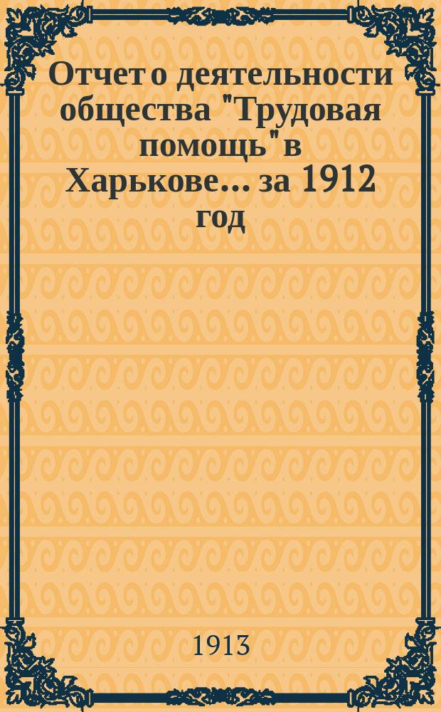 Отчет о деятельности общества "Трудовая помощь" в Харькове... ... за 1912 год