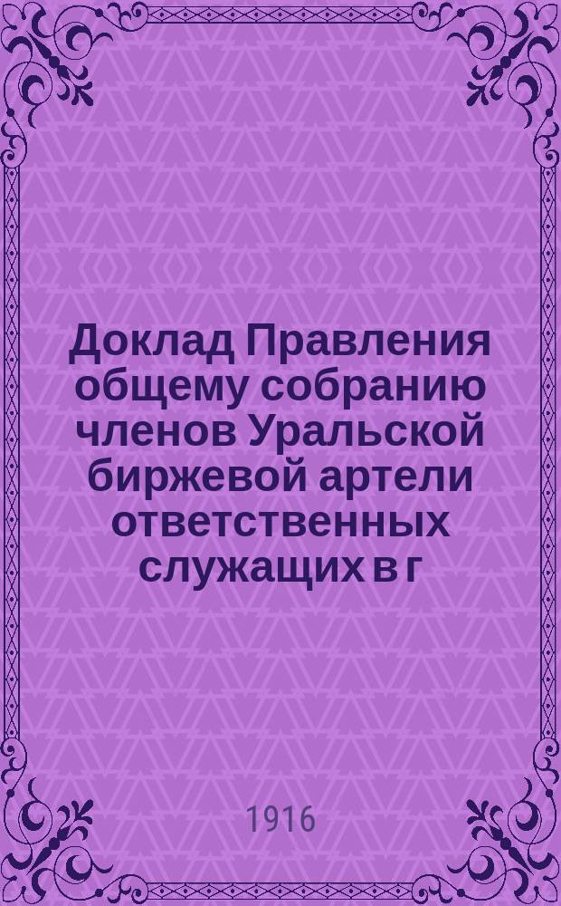 Доклад Правления общему собранию членов Уральской биржевой артели ответственных служащих в г. Екатеринбурге... ... 19-20 февраля 1916 г.