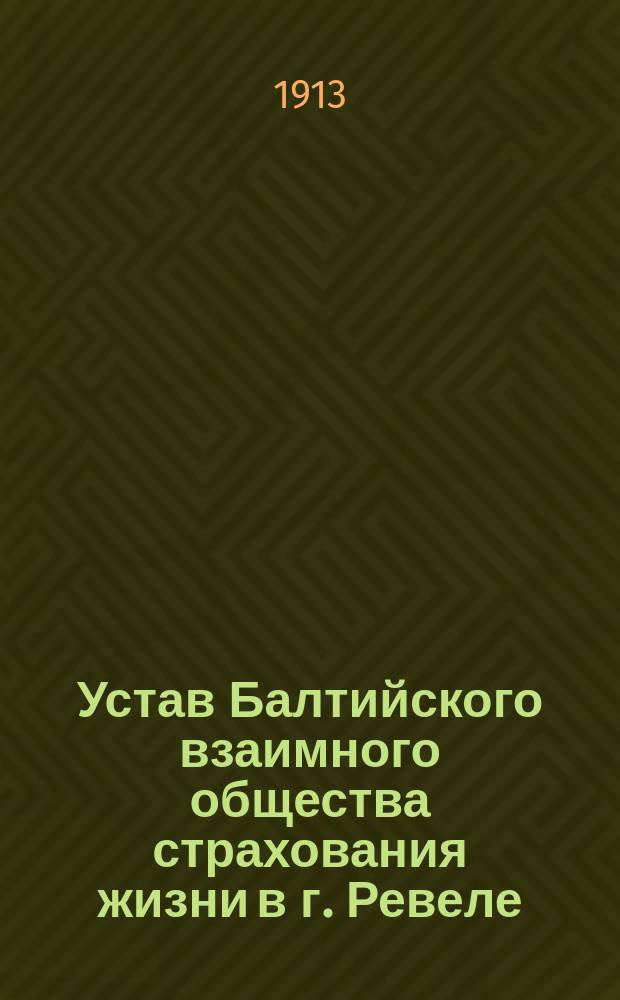 Устав Балтийского взаимного общества страхования жизни в г. Ревеле : Утв. 25 нояб. 1912 г.