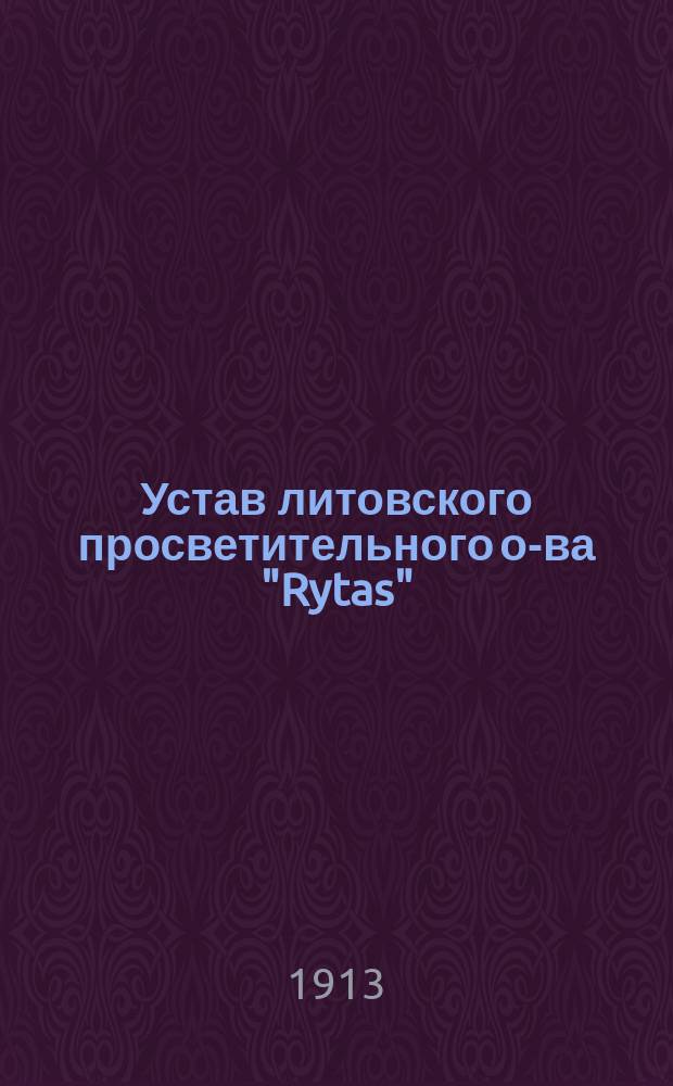 Устав литовского просветительного о-ва "Rytas" (Утро) : Утв. 29 нояб. 1912 г.