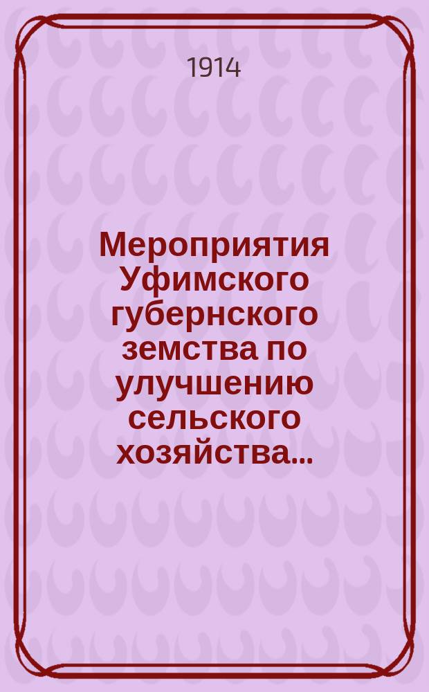 Мероприятия Уфимского губернского земства по улучшению сельского хозяйства.. : Отчет Агр. отд. в 1914 году