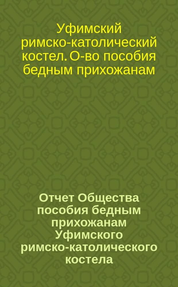 Отчет Общества пособия бедным прихожанам Уфимского римско-католического костела...