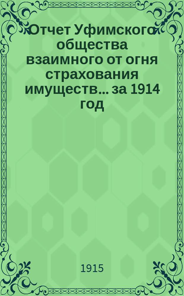 Отчет Уфимского общества взаимного от огня страхования имуществ... за 1914 год