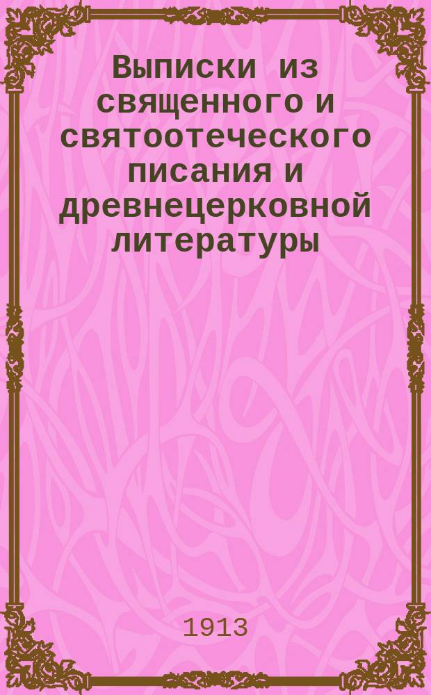 Выписки из священного и святоотеческого писания и древнецерковной литературы : Ко вразумлению именуемых старообрядцев и в пособие православ. миссионерам при собеседованиях с расколо-сектант. лжеучениями. Вып. 1-4. Вып. 2 : [Догматический]