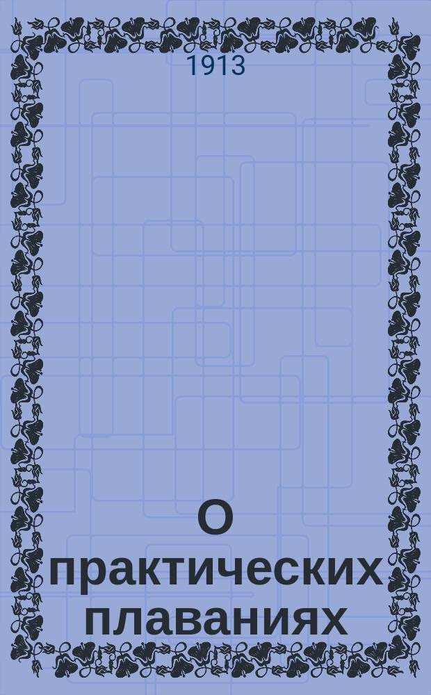О практических плаваниях : Докл. записка чл. Клуба Н.Е. Фесенко. 17 марта 1913 г