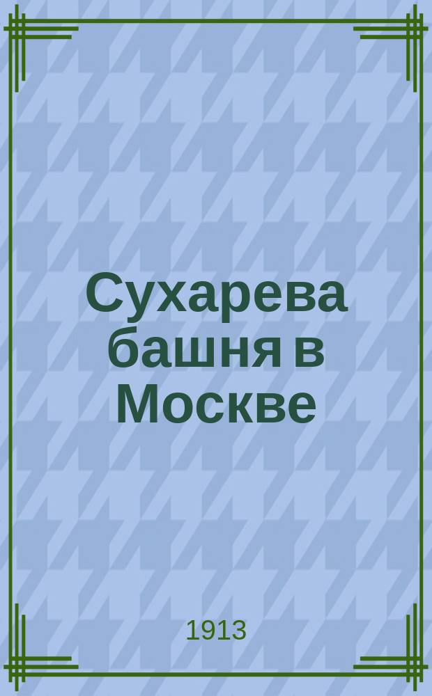 Сухарева башня в Москве : Ист. очерк