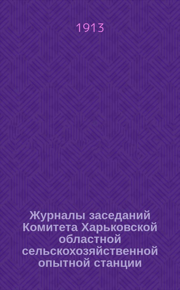 Журналы заседаний Комитета Харьковской областной сельскохозяйственной опытной станции... ... [первой очередной сессии] 2-3 июня 1913 года