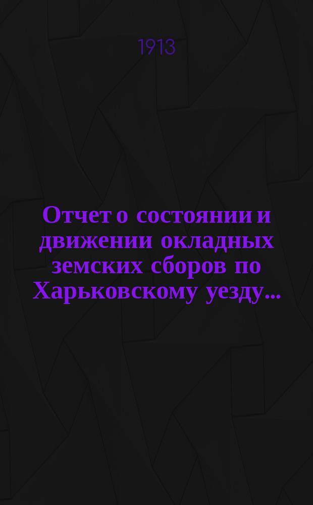 Отчет о состоянии и движении окладных земских сборов по Харьковскому уезду...