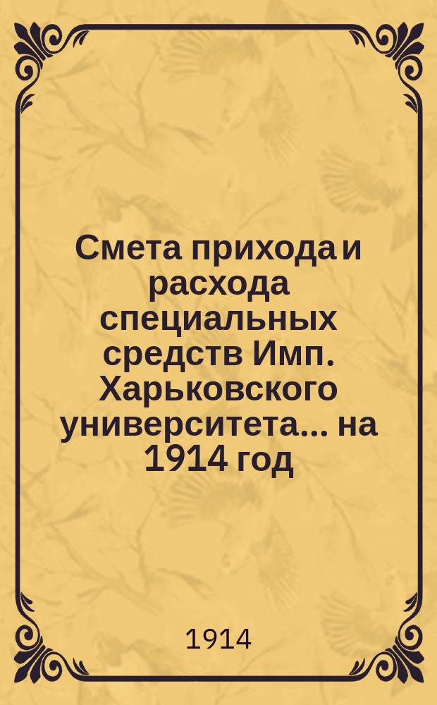 Смета прихода и расхода специальных средств Имп. Харьковского университета... ... на 1914 год
