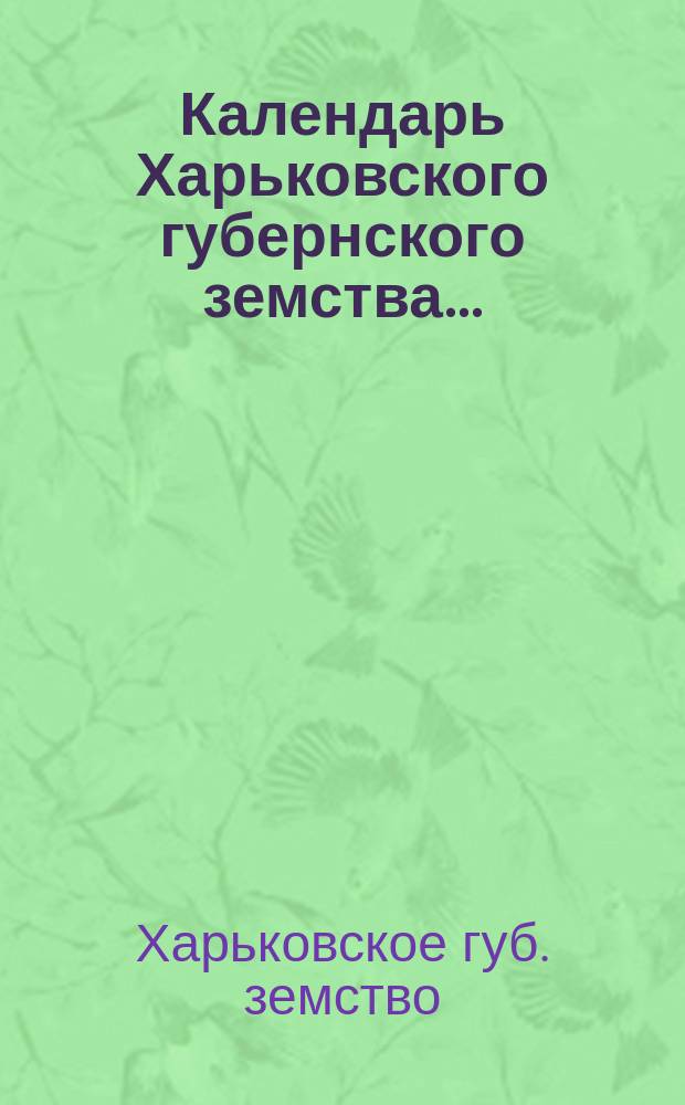 Календарь Харьковского губернского земства...