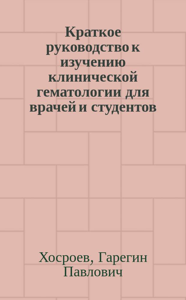Краткое руководство к изучению клинической гематологии для врачей и студентов