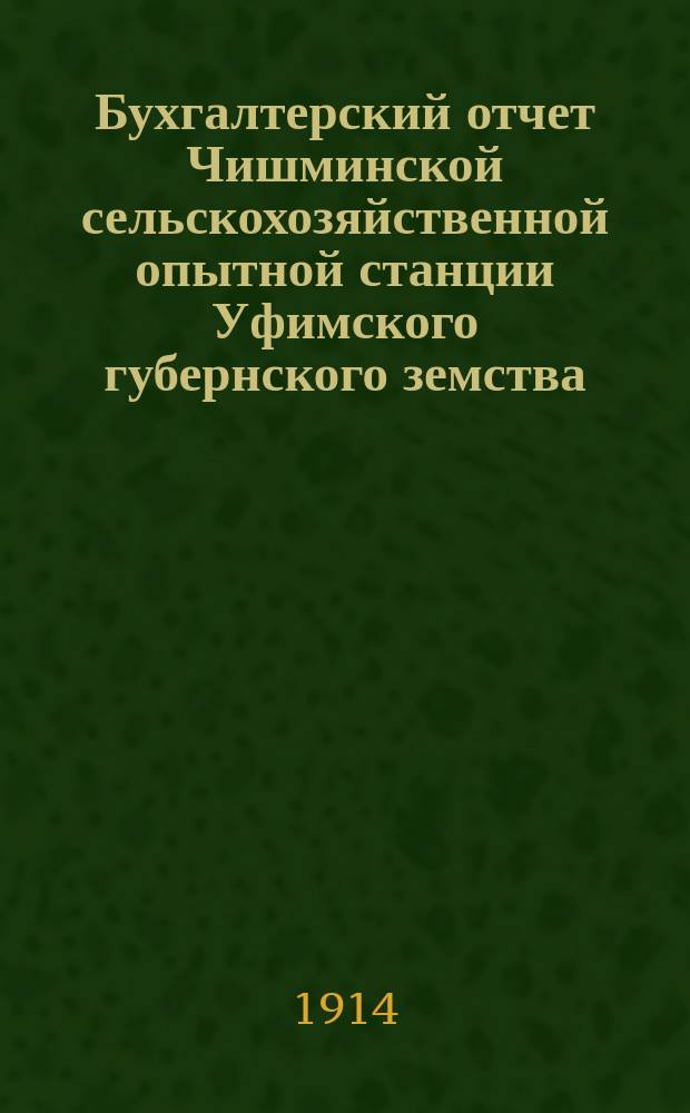 Бухгалтерский отчет Чишминской сельскохозяйственной опытной станции Уфимского губернского земства... ... за 1913 год