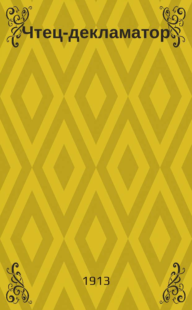 Чтец-декламатор : Худож. сб. стихотворений, сцен, рассказов и монологов для чтения в дивертисментах, на драм. курсах, лит. вечерах и т. п. Т. 1 : 1. Проза ; 2. Declamatorium ; 3. Мелодекламация и лирические стихотворения ; 4. Сатира и юмор
