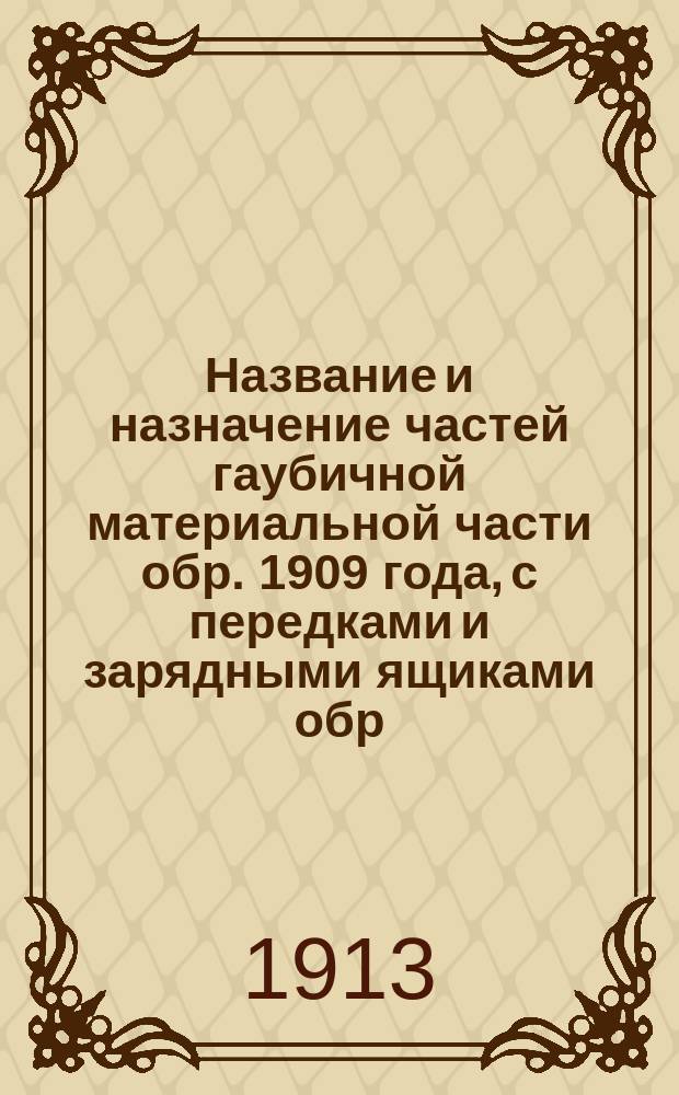 Название и назначение частей гаубичной материальной части обр. 1909 года, с передками и зарядными ящиками обр. 1911 года : Объясн. при нагляд. обучении