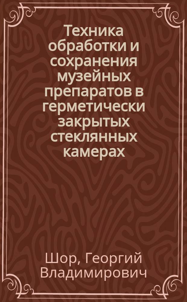 Техника обработки и сохранения музейных препаратов в герметически закрытых стеклянных камерах