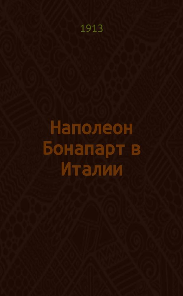 Наполеон Бонапарт в Италии : (Он побеждает эрц-герцога Карла. Конец войны. Леобенский мир)