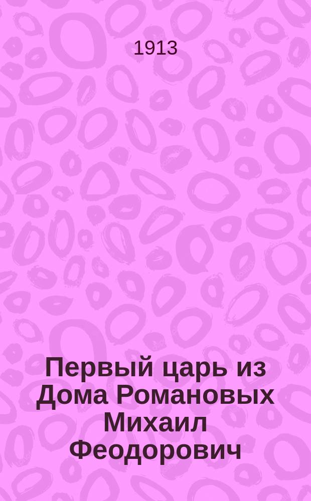 Первый царь из Дома Романовых Михаил Феодорович