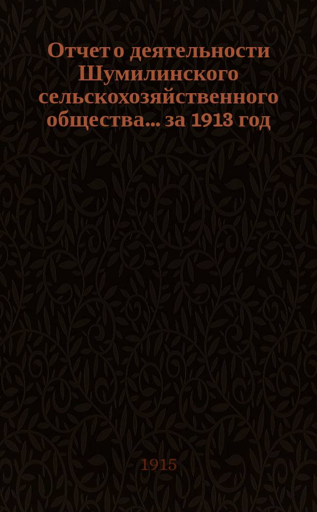 Отчет о деятельности Шумилинского сельскохозяйственного общества... ... за 1913 год