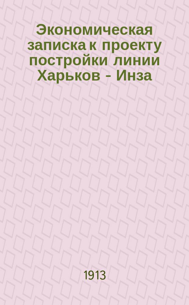 Экономическая записка к проекту постройки линии Харьков - Инза : По изысканиям 1912 г. Ч. 2