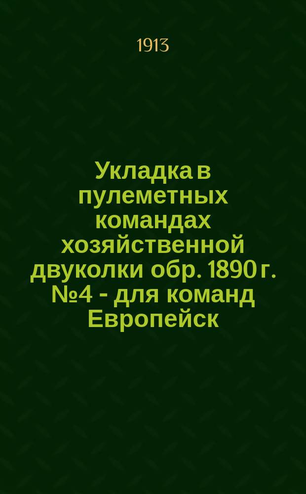 Укладка в пулеметных командах хозяйственной двуколки обр. 1890 г. № 4 - для команд Европейск. России и Кавказа. № 5 - для команд Сибирских и Туркест. округов