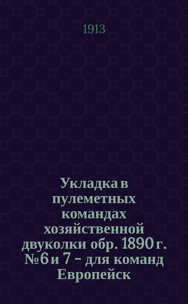 Укладка в пулеметных командах хозяйственной двуколки обр. 1890 г. № 6 и 7 - для команд Европейск. России и Кавказа. № 10 - для команд Сибирских и Туркест. округов