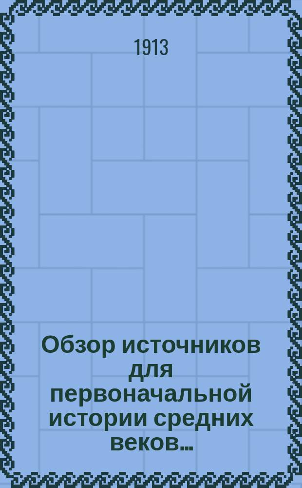 Обзор источников для первоначальной истории средних веков...