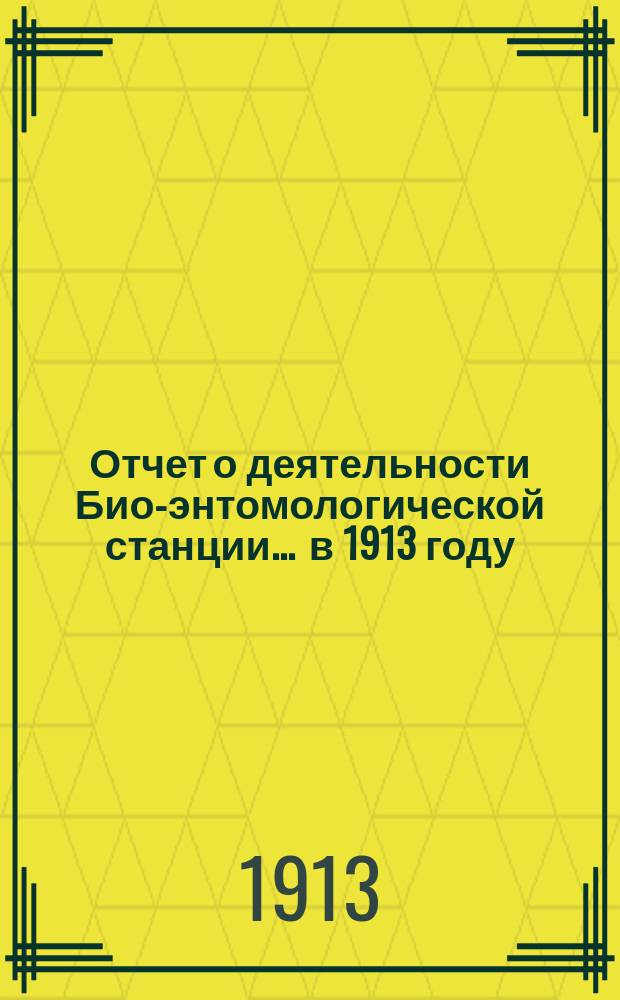Отчет о деятельности Био-энтомологической станции... ... в 1913 году