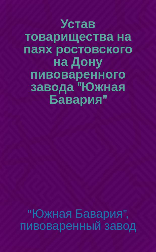 Устав товарищества на паях ростовского на Дону пивоваренного завода "Южная Бавария"