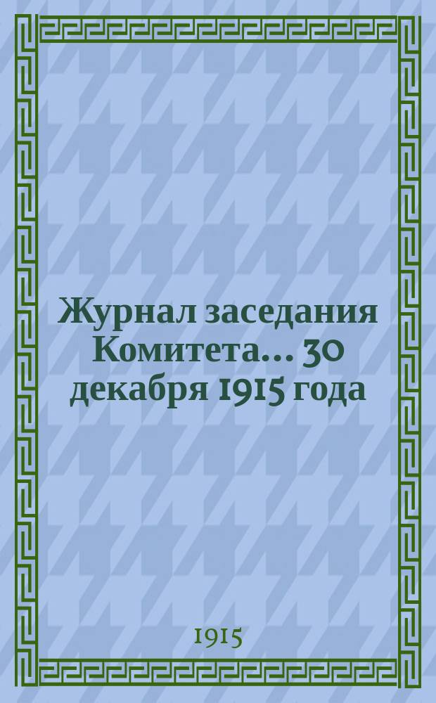 Журнал заседания Комитета... 30 декабря 1915 года