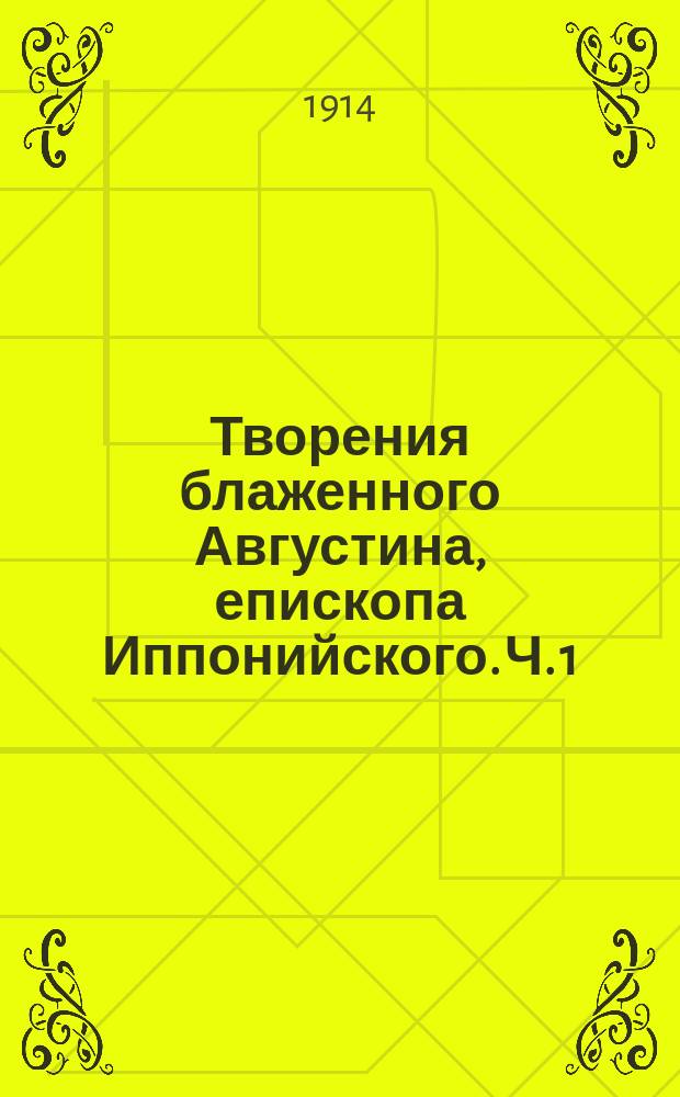 Творения блаженного Августина, епископа Иппонийского. Ч. 1 : [Исповедь]