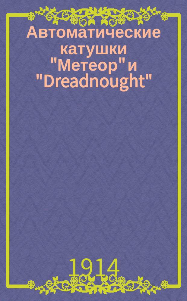 Автоматические катушки "Метеор" и "Dreadnought" : Объясн. устройства и применения к практ. уженью : Пер. с англ