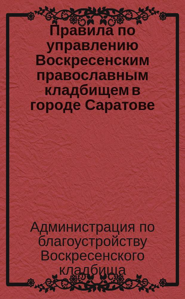 Правила по управлению Воскресенским православным кладбищем в городе Саратове : Утв. 21-30 янв. 1914 г.
