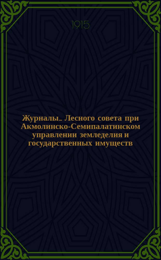 Журналы... Лесного совета при Акмолинско-Семипалатинском управлении земледелия и государственных имуществ. ... 2-й сессии