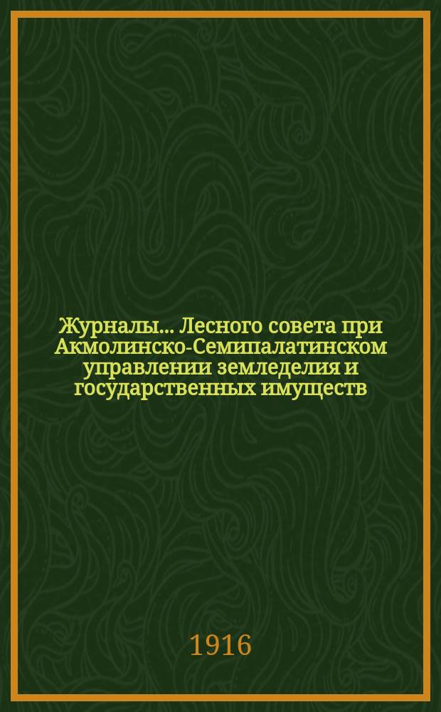 Журналы... Лесного совета при Акмолинско-Семипалатинском управлении земледелия и государственных имуществ. ... 3-й сессии