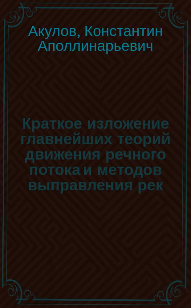 Краткое изложение главнейших теорий движения речного потока и методов выправления рек