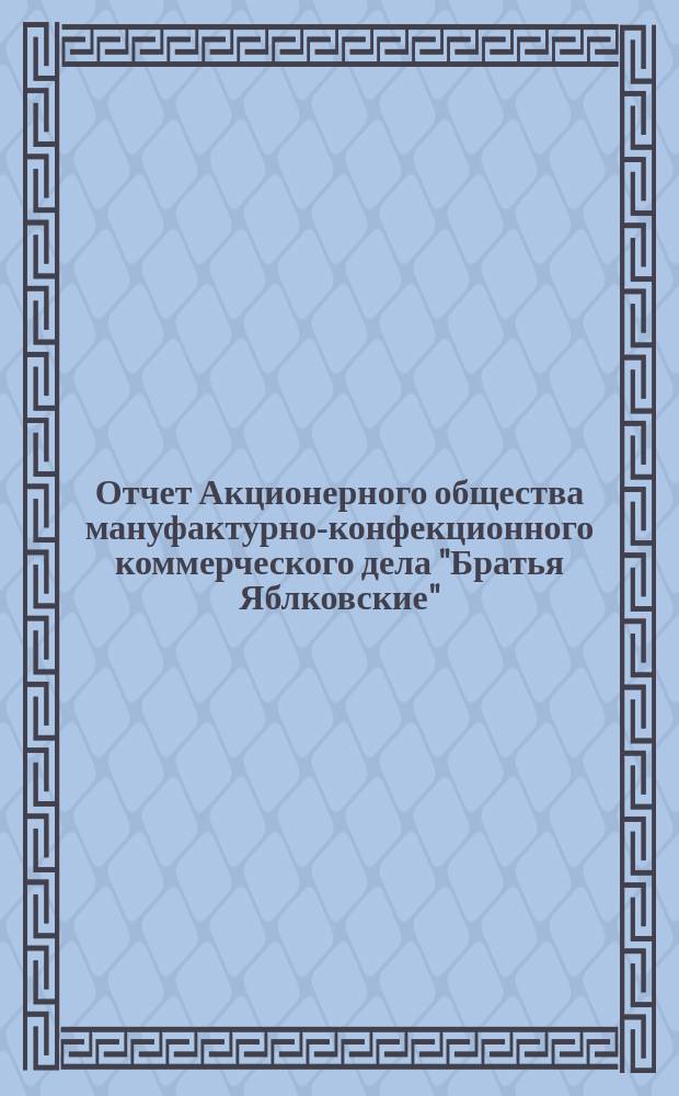 Отчет Акционерного общества мануфактурно-конфекционного коммерческого дела "Братья Яблковские"... ... за 1913/14 год