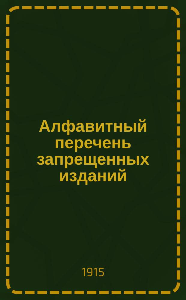 Алфавитный перечень запрещенных изданий : (Доб. к общему кат. запрещ. изд.) : За 1914-1915 г