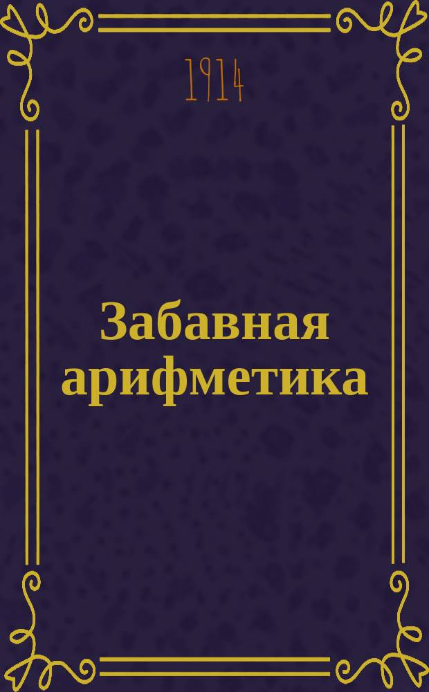 Забавная арифметика : Хрестоматия для развития сообразительности и самодеятельности детей в семье и в шк. Вып. 1 : Младший возраст