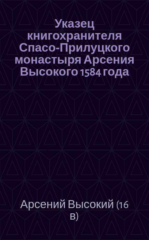 Указец книгохранителя Спасо-Прилуцкого монастыря Арсения Высокого 1584 года
