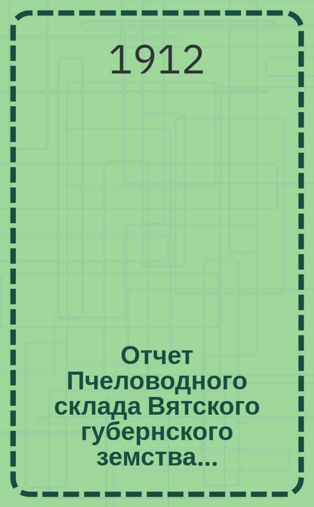 Отчет Пчеловодного склада Вятского губернского земства...