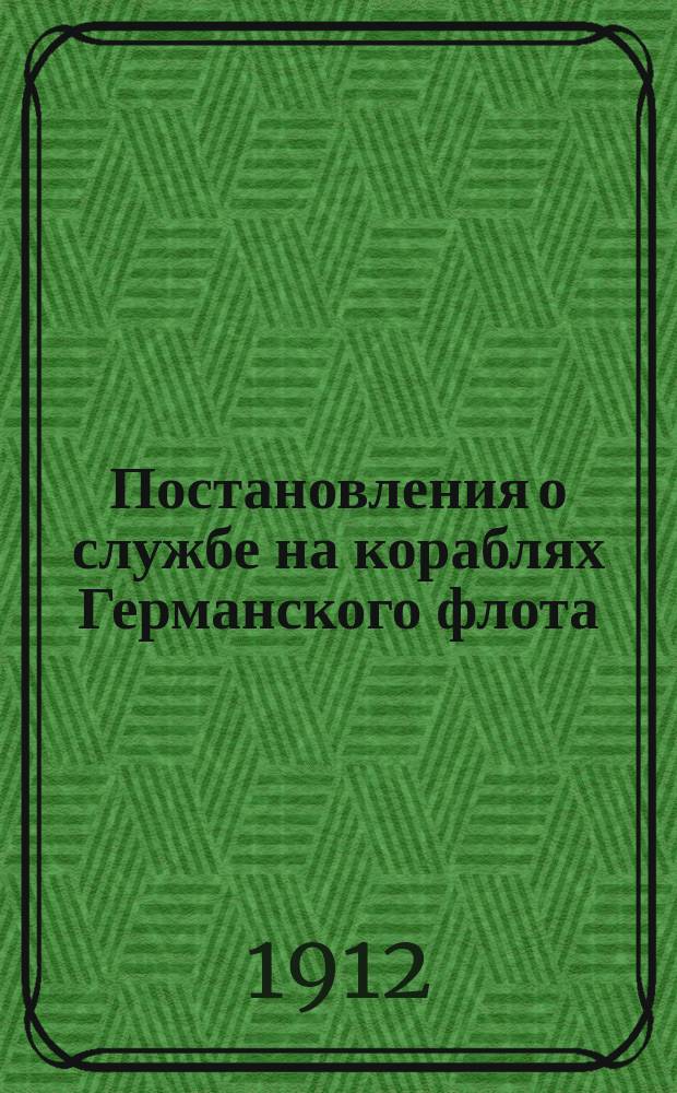 Постановления о службе на кораблях Германского флота : (Д. а. В.). Берлин 1909 г
