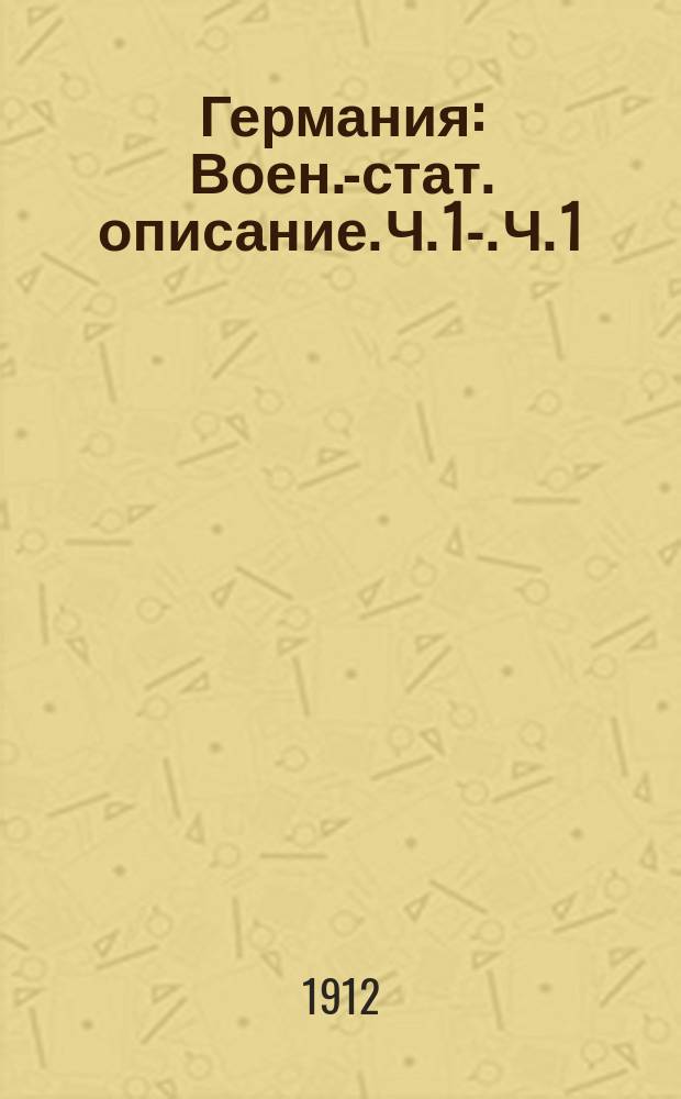 Германия : Воен.-стат. описание. Ч. 1-. Ч. 1 : Восточно-Прусский район